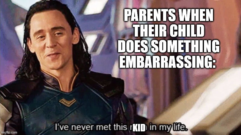 EMBARRASSING | PARENTS WHEN THEIR CHILD DOES SOMETHING EMBARRASSING:; KID | image tagged in thor ragnarok,loki | made w/ Imgflip meme maker