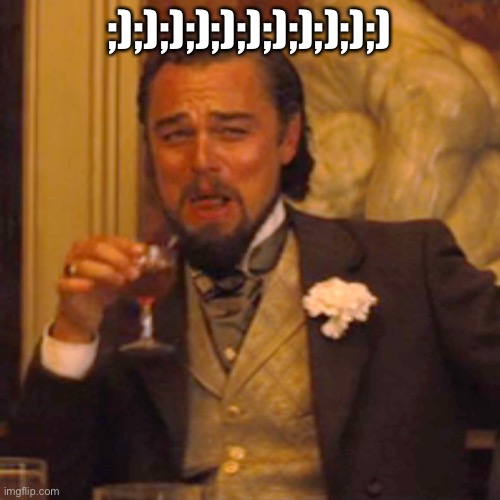 ;);););););););););););););) | ;););););););););););) | image tagged in memes,laughing leo | made w/ Imgflip meme maker