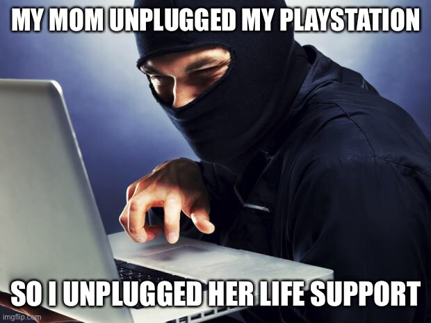 Remember | MY MOM UNPLUGGED MY PLAYSTATION; SO I UNPLUGGED HER LIFE SUPPORT | image tagged in ninja,funny,dank memes | made w/ Imgflip meme maker