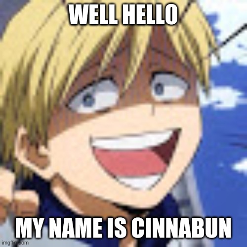 This is a rare picture of my current mental health | WELL HELL0 MY NAME IS CINNABUN | image tagged in this is a rare picture of my current mental health | made w/ Imgflip meme maker
