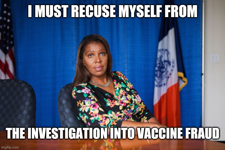 Letitia James | I MUST RECUSE MYSELF FROM THE INVESTIGATION INTO VACCINE FRAUD | image tagged in letitia james | made w/ Imgflip meme maker