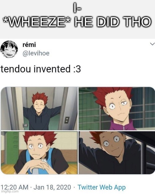 I-
*WHEEZE* HE DID THO | made w/ Imgflip meme maker