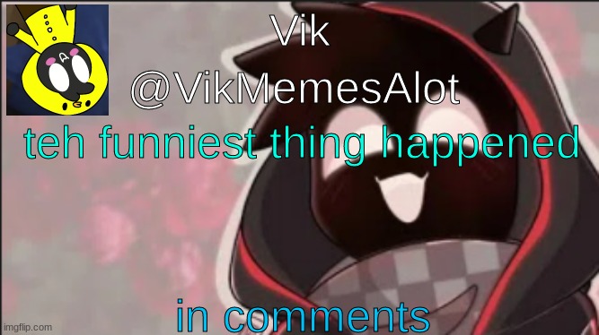 fanny | teh funniest thing happened; in comments | image tagged in vik badboyhalo announcement | made w/ Imgflip meme maker