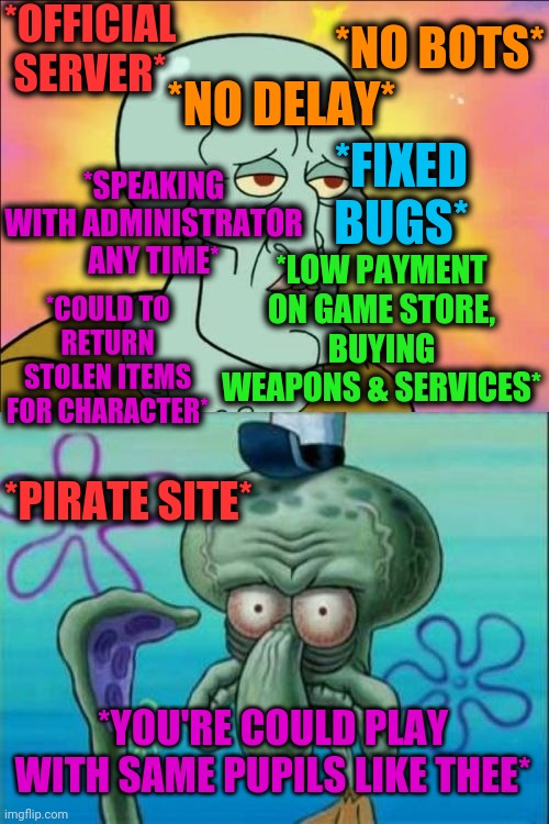 -MMORPG. | *OFFICIAL SERVER*; *NO DELAY*; *NO BOTS*; *FIXED BUGS*; *SPEAKING WITH ADMINISTRATOR ANY TIME*; *LOW PAYMENT ON GAME STORE, BUYING WEAPONS & SERVICES*; *COULD TO RETURN STOLEN ITEMS FOR CHARACTER*; *PIRATE SITE*; *YOU'RE COULD PLAY WITH SAME PUPILS LIKE THEE* | image tagged in memes,squidward,playstation,mmorpg,elf on the shelf,magic school bus | made w/ Imgflip meme maker