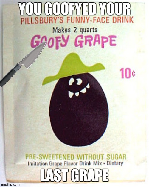 Goofy Grape | YOU GOOFYED YOUR; LAST GRAPE | image tagged in goofy grape | made w/ Imgflip meme maker