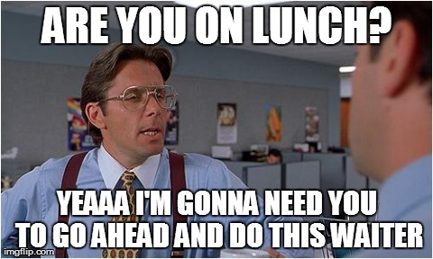 ARE YOU ON LUNCH? YEAAA I'M GONNA NEED YOU TO GO AHEAD AND DO THIS WAITER | made w/ Imgflip meme maker