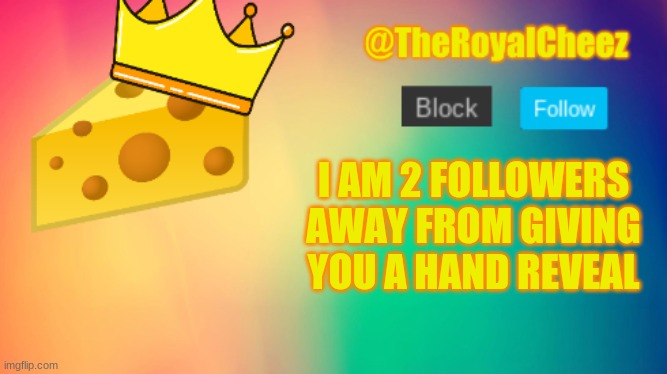 make it happen | I AM 2 FOLLOWERS AWAY FROM GIVING YOU A HAND REVEAL | image tagged in theroyalcheez update template | made w/ Imgflip meme maker