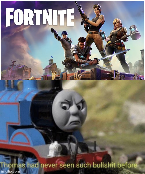 Fortnite will always suck | image tagged in thomas had never seen such bullshit before,fortnite sucks,thomas the tank engine | made w/ Imgflip meme maker