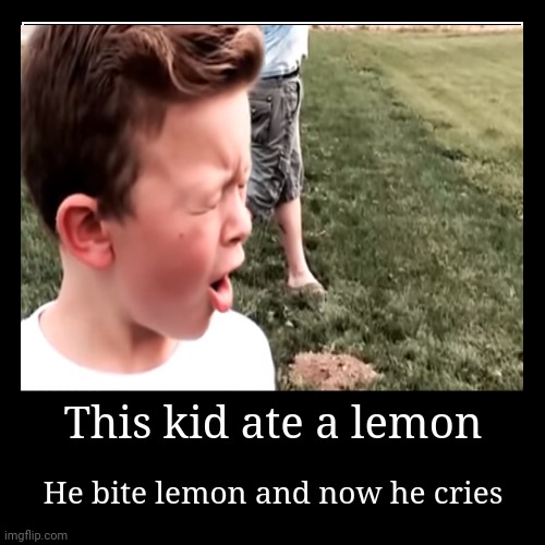 Kid ate a lemon | image tagged in funny,demotivationals | made w/ Imgflip demotivational maker