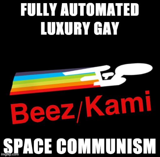 To boldly go where no two pair-bonded males have gone before. | Beez/Kami | image tagged in fully automated luxury gay space communism,luxury,gay,space,communism,presidential race | made w/ Imgflip meme maker