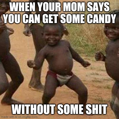 Third World Success Kid Meme | WHEN YOUR MOM SAYS YOU CAN GET SOME CANDY; WITHOUT SOME SHIT | image tagged in memes,third world success kid | made w/ Imgflip meme maker