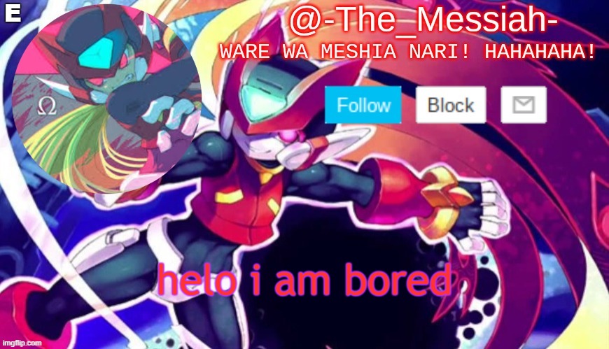 also anybody on? | E; helo i am bored | image tagged in -the_messiah- announcement | made w/ Imgflip meme maker