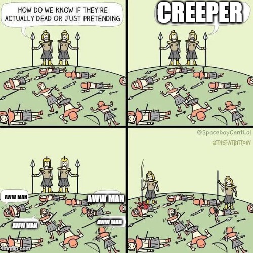 How do we know if they're actually dead | CREEPER; AWW MAN; AWW MAN; AWW MAN; AWW MAN | image tagged in how do we know if they're actually dead | made w/ Imgflip meme maker