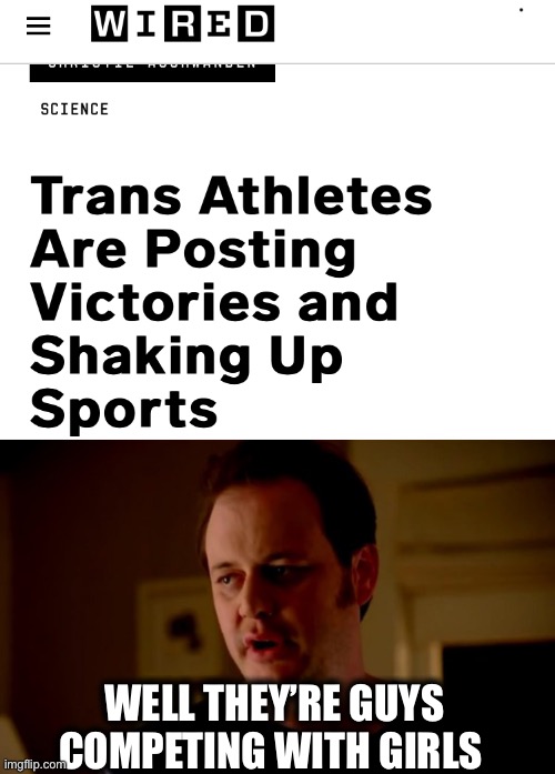 WELL THEY’RE GUYS COMPETING WITH GIRLS | image tagged in jake from state farm,transgender,liberal logic,memes,tired of hearing about transgenders,libtards | made w/ Imgflip meme maker