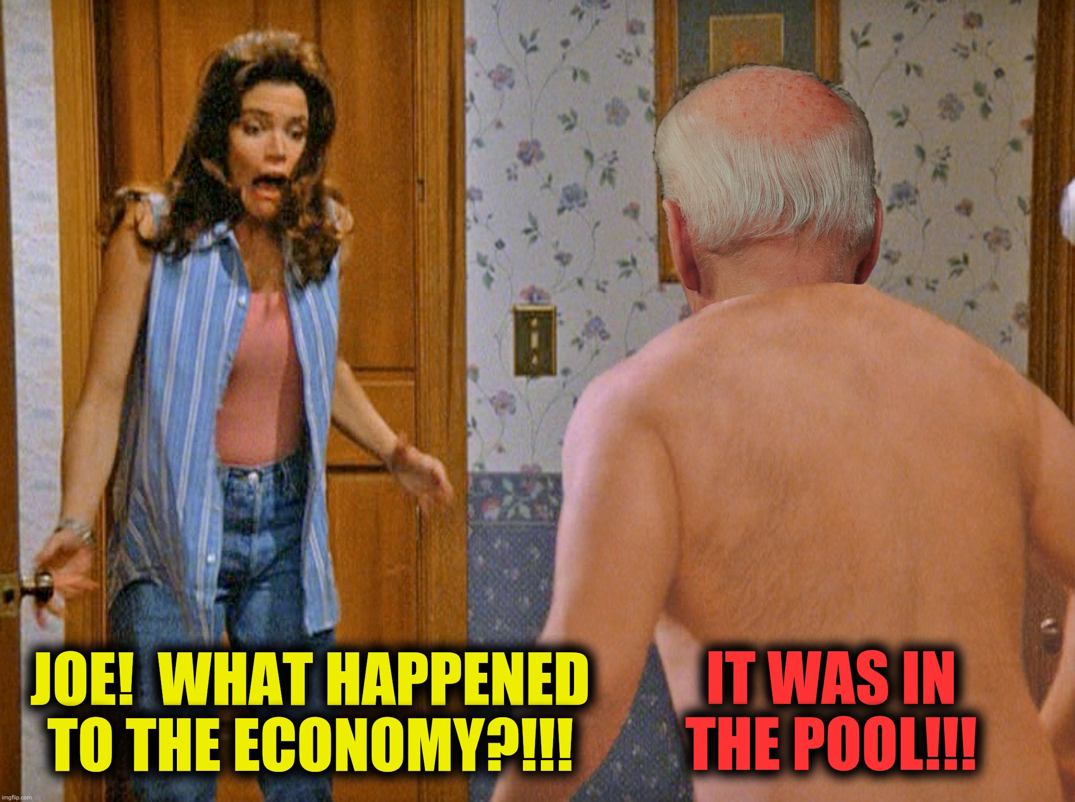 Bad Photoshop Sunday presents:  Shrinkage.  Clinical name:  Lessdicksia | IT WAS IN THE POOL!!! JOE!  WHAT HAPPENED TO THE ECONOMY?!!! | image tagged in bad photoshop sunday,joe biden,shrinkage,seinfeld | made w/ Imgflip meme maker