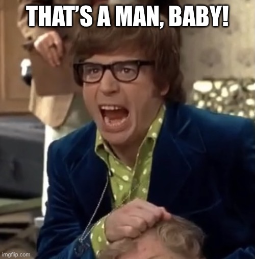 Austin Powers | THAT’S A MAN, BABY! | image tagged in austin powers | made w/ Imgflip meme maker