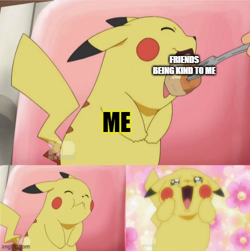 pikachu eating cake | FRIENDS BEING KIND TO ME; ME | image tagged in pikachu eating cake | made w/ Imgflip meme maker