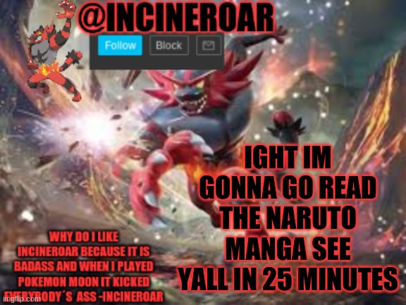 follow le stream if you want | IGHT IM GONNA GO READ THE NARUTO MANGA SEE YALL IN 25 MINUTES | image tagged in incineroar new announcement | made w/ Imgflip meme maker