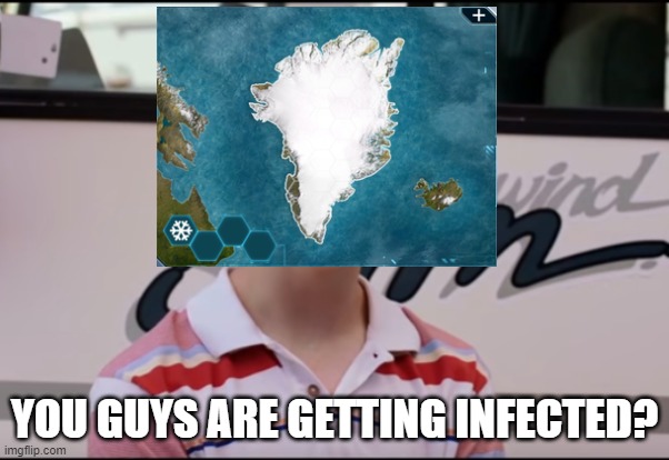 Plague Inc. be like: | YOU GUYS ARE GETTING INFECTED? | image tagged in plague inc,greenland,you guys are getting paid,oh wow are you actually reading these tags | made w/ Imgflip meme maker