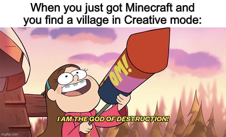 I am the god of destruction | When you just got Minecraft and you find a village in Creative mode: | image tagged in i am the god of destruction,FreeKarma4U | made w/ Imgflip meme maker