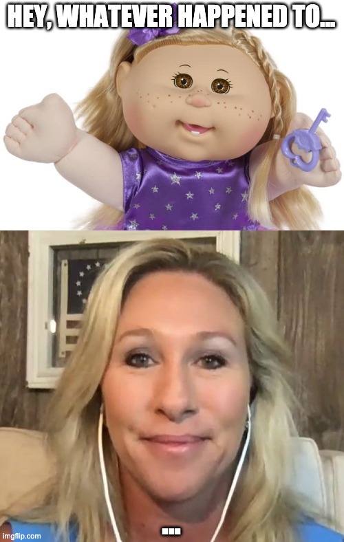 Cabbage Patch QAnon | HEY, WHATEVER HAPPENED TO... ... | image tagged in qanon,marjorie taylor greene,creepy,crazy eyes,cabbage patch doll | made w/ Imgflip meme maker