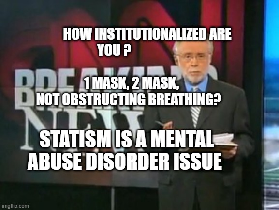 CNN Breaking News | HOW INSTITUTIONALIZED ARE YOU ?                                                          1 MASK, 2 MASK,              NOT OBSTRUCTING BREATHING? STATISM IS A MENTAL ABUSE DISORDER ISSUE | image tagged in cnn breaking news | made w/ Imgflip meme maker