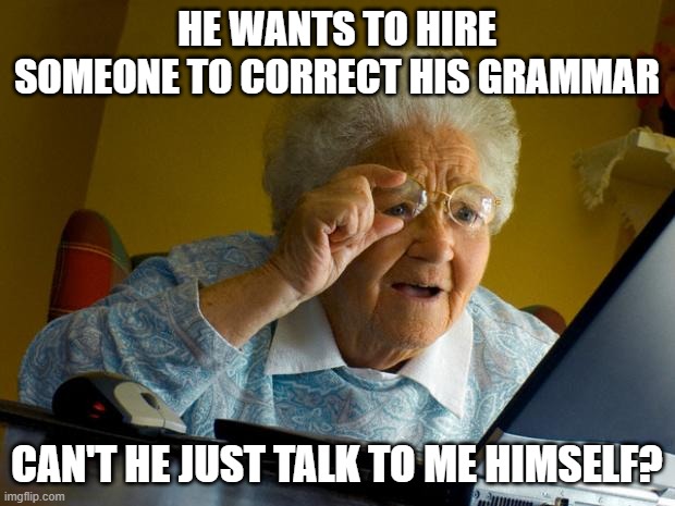 Old lady at computer finds the Internet |  HE WANTS TO HIRE SOMEONE TO CORRECT HIS GRAMMAR; CAN'T HE JUST TALK TO ME HIMSELF? | image tagged in old lady at computer finds the internet | made w/ Imgflip meme maker