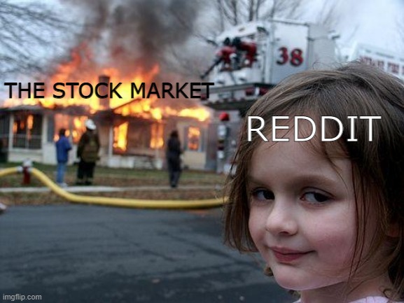 e | REDDIT; THE STOCK MARKET | image tagged in memes,disaster girl,stock market,stocks | made w/ Imgflip meme maker