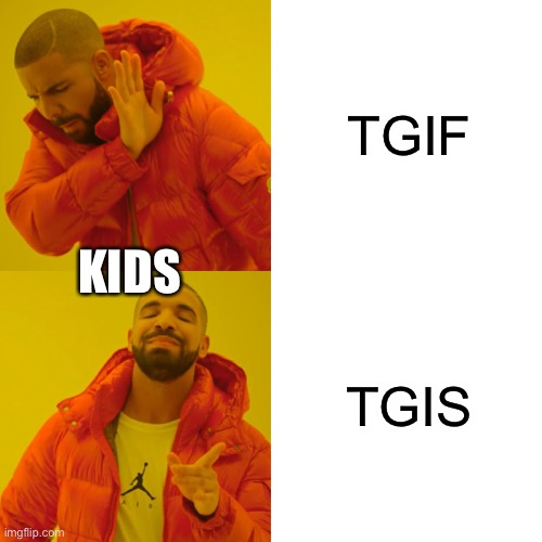 Because “S” means either Saturday or Sunday lol | TGIF; KIDS; TGIS | image tagged in memes,drake hotline bling,funny,tgif,school | made w/ Imgflip meme maker