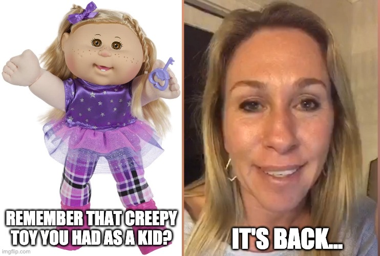 creepy cabbage patch qanon | REMEMBER THAT CREEPY TOY YOU HAD AS A KID? IT'S BACK... | image tagged in qanon,cabbage patch,marjorie taylor greene | made w/ Imgflip meme maker