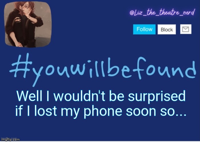 Liz the theater nerd template | Well I wouldn't be surprised if I lost my phone soon so... | image tagged in liz the theater nerd template | made w/ Imgflip meme maker