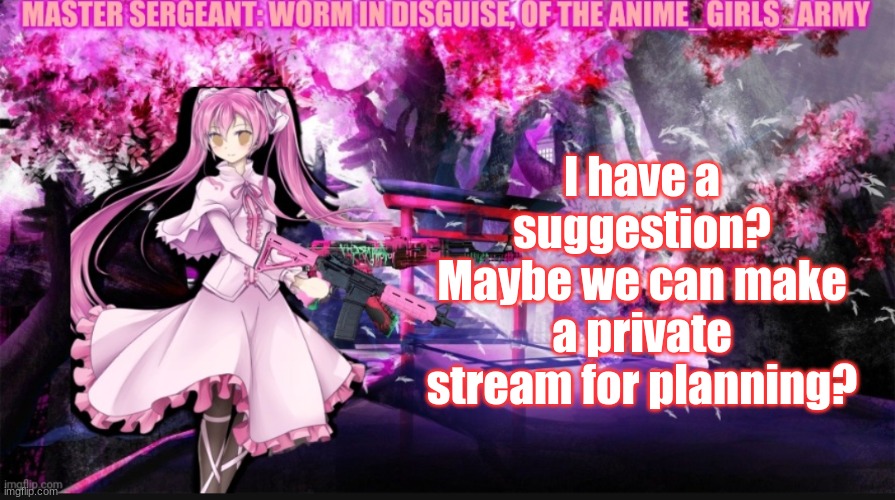 instead of letting them know on the main stream, just a suggestion tho | I have a suggestion? Maybe we can make a private stream for planning? | image tagged in wormindisguise | made w/ Imgflip meme maker