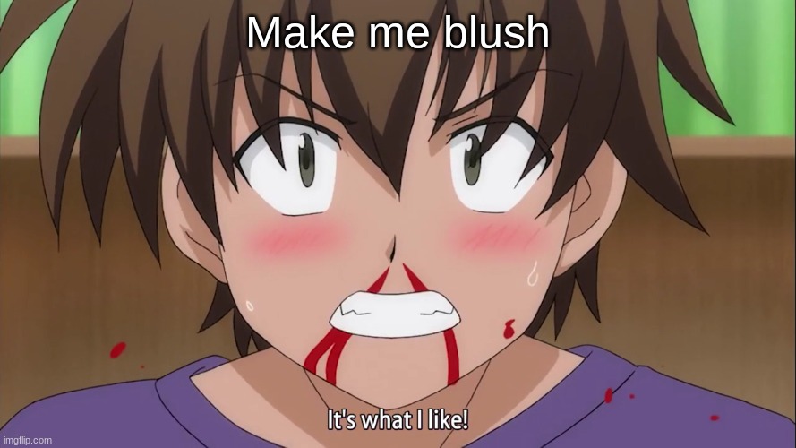 Don't mind le template | Make me blush | image tagged in it's what i like | made w/ Imgflip meme maker