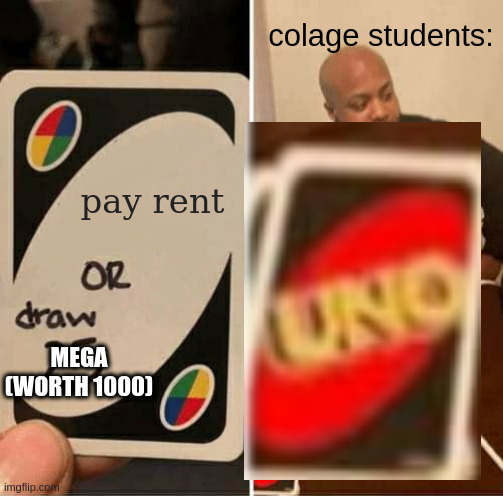 Why Pay When You Can Draw? | colage students:; pay rent; MEGA (WORTH 1000) | image tagged in memes,uno draw 25 cards,funny,original meme,good,funny memes | made w/ Imgflip meme maker