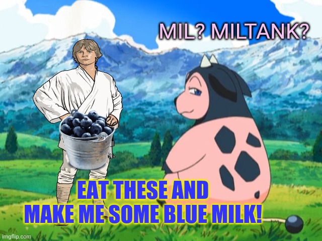 Luke Skywalker/ pokemon crossover | MIL? MILTANK? EAT THESE AND MAKE ME SOME BLUE MILK! | image tagged in pokemon,miltank,luke skywalker,blue milk,crossover | made w/ Imgflip meme maker
