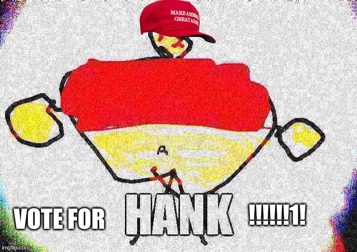 Hank for 2024 | VOTE FOR; !!!!!!1! | image tagged in president hank | made w/ Imgflip meme maker