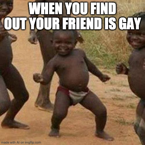 SUS AF | WHEN YOU FIND OUT YOUR FRIEND IS GAY | image tagged in memes,third world success kid | made w/ Imgflip meme maker