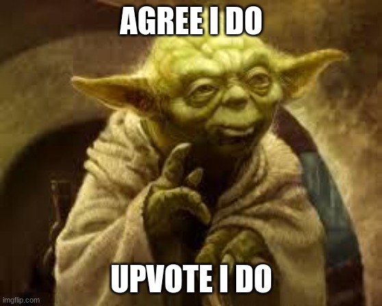 yoda | AGREE I DO UPVOTE I DO | image tagged in yoda | made w/ Imgflip meme maker