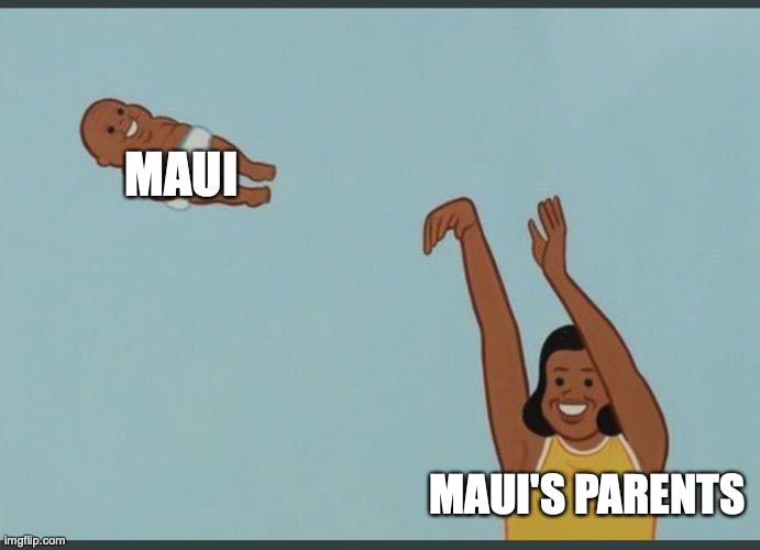 baby yeet | MAUI; MAUI'S PARENTS | image tagged in baby yeet | made w/ Imgflip meme maker