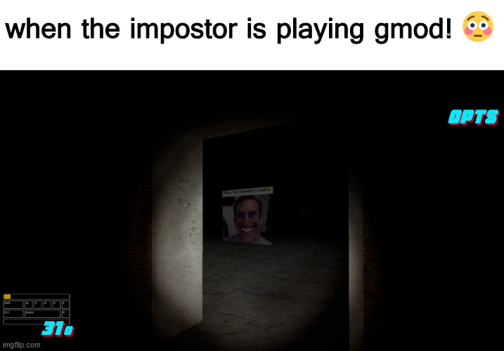 when the impostor is playing gmod! | when the impostor is playing gmod! 😳 | image tagged in gmod,when the impostor is sus,meme,gaemeig,among us | made w/ Imgflip meme maker