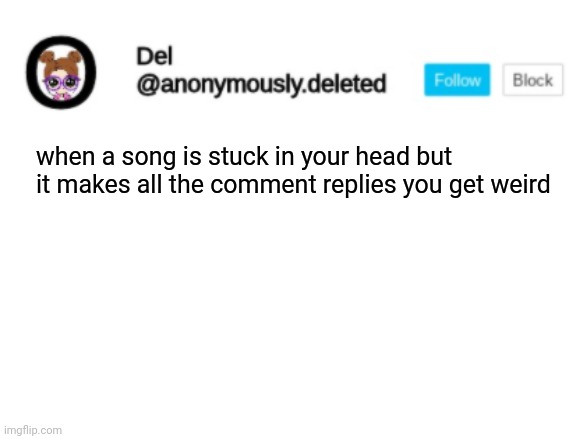 Del Announcement | when a song is stuck in your head but it makes all the comment replies you get weird | image tagged in del announcement | made w/ Imgflip meme maker