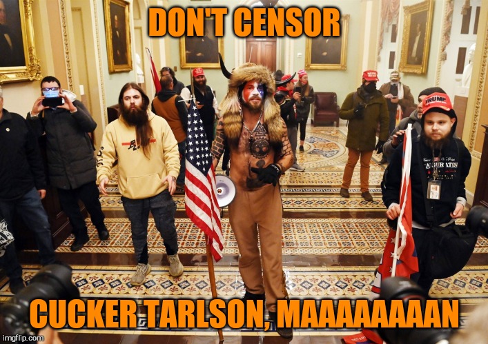DC Capital Hill Riot | DON'T CENSOR CUCKER TARLSON, MAAAAAAAAN | made w/ Imgflip meme maker