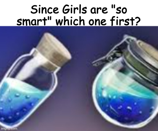 Since Girls are "so smart" which one first? | made w/ Imgflip meme maker