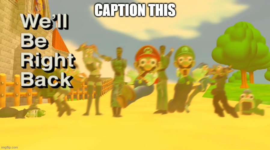 We’ll be right back smg4 | CAPTION THIS | image tagged in we ll be right back smg4 | made w/ Imgflip meme maker