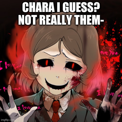 C H A R A ? | CHARA I GUESS? NOT REALLY THEM- | image tagged in picrew | made w/ Imgflip meme maker