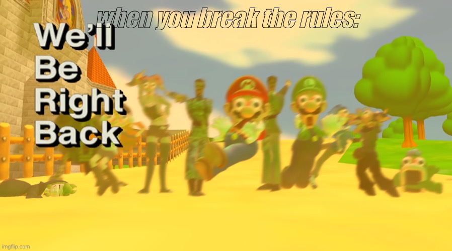 We’ll be right back smg4 | when you break the rules: | image tagged in we ll be right back smg4 | made w/ Imgflip meme maker