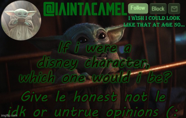 trend? idek | If i were a disney character, which one would i be? Give le honest not le idk or untrue opinions (: | image tagged in iaintacamel | made w/ Imgflip meme maker