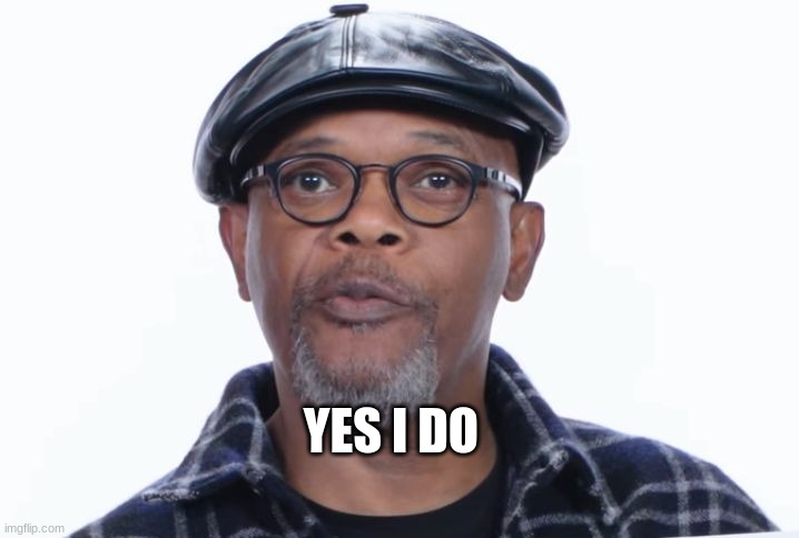 Samuel L Jackson Yes I do | YES I DO | image tagged in samuel l jackson yes i do | made w/ Imgflip meme maker