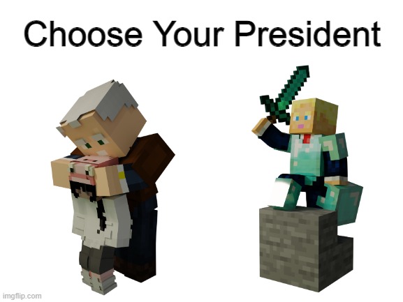 Minecraft Trump vs Biden | Choose Your President | image tagged in blank white template,donald trump,creepy joe biden,political meme | made w/ Imgflip meme maker