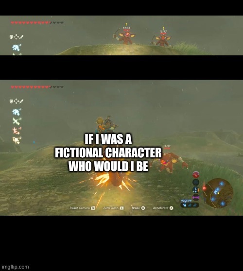 Bokoblin getting hit by a motorcycle | IF I WAS A FICTIONAL CHARACTER WHO WOULD I BE | image tagged in bokoblin getting hit by a motorcycle | made w/ Imgflip meme maker